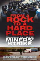 Cover image of book From a Rock to a Hard Place: Memories of the 1984/85 Miner's Strike by Beverley Trounce 