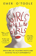 Cover image of book Girls Will be Girls: Dressing Up, Playing Parts and Daring to Act Differently by Emer O'Toole 