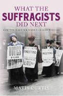 Cover image of book What the Suffragists Did Next: How the Fight for Women's Rights Went On by Mavis Curtis 
