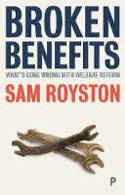 Cover image of book Broken Benefits: What's Gone Wrong with Welfare Reform by Sam Royston 