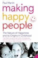 Cover image of book Making Happy People: The Nature of Happiness and Its Origins in Childhood by Paul Martin