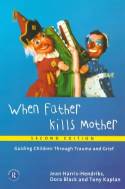 Cover image of book When Father Kills Mother: Guiding Children Through Trauma and Grief by Jean Harris-Hendriks et al