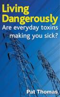 Living Dangerously: Are Everyday Toxins Making You Sick? by Pat Thomas