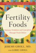Fertility Foods: Optimize Ovulation and Conception Through Food Choices by Jeremy and Lorie Groll