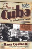 This Is Cuba: An Outlaw Culture Survives by Ben Corbett