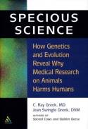 Cover image of book Specious Science: Why Experiments on Animals Harm Humans by C Ray Greek and Jean Swingle Greek 