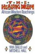 Cover image of book The Healing Drum: African Wisdom Teachings by Yaya Diallo & Mitchell Hall 