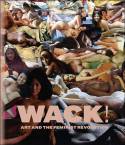 Wack! Art and the Feminist Revolution by Cornelia Butler & Lisa Gabrielle Mark