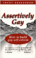 Assertively Gay: How to Build Gay Self-Esteem by Terry Sanderson