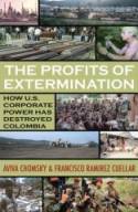The Profits of Extermination: How U.S Corporate Power is Destroying Colombia by Francisco Ramirez Cuellar