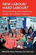 Cover image of book New Labour/Hard Labour? Restructuring and Resistance Inside the Welfare Industry by Gerry Mooney & Alex Law (editors) 