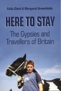 Here to Stay: The Gypsies and Travellers of Britian by Colin Clark and Margaret Greenfields