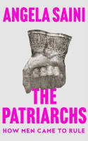 Cover image of book The Patriarchs: How Men Came to Rule by Angela Saini 
