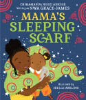 Cover image of book Mama's Sleeping Scarf by Chimamanda Ngozi Adichie, illustrated by Joelle Avelino 