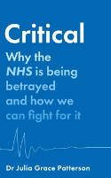 Cover image of book Critical: Why the NHS is Being Betrayed and How We Can Fight For It by Dr Julia Grace Patterson 