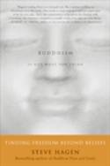 Buddhism is Not What You Think: Finding Freedom Beyond Beliefs by Steve Hagan