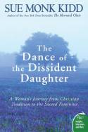 The Dance of the Dissident Daughter: A Woman by Sue Monk Kidd