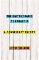 The United States of Paranoia: A Conspiracy Theory by Jesse Walker