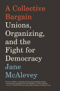 Cover image of book A Collective Bargain: Unions, Organizing, and the Fight for Democracy by Jane McAlevey