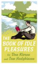 Cover image of book The Book of Idle Pleasures by Edited by Dan Kieran and Tom Hodgkinson