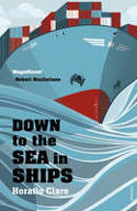 Cover image of book Down To The Sea In Ships: Of Ageless Oceans and Modern Men by Horatio Clare