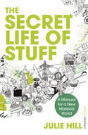 Cover image of book The Secret Life of Stuff: A Manual for a New Material World by Julie Hill