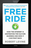 Cover image of book Free Ride: How the Internet is Destroying the Culture Business and How it Can Fight Back by Robert Levine