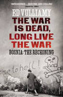 Cover image of book The War is Dead, Long Live the War: Bosnia: the Reckoning by Ed Vulliamy 