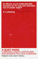 Cover image of book A Quiet Word: Lobbying, Crony Capitalism and Broken Politics in Britain by Tamasin Cave and Andy Rowell 