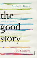 Cover image of book The Good Story: Exchanges on Truth, Fiction and Psychotherapy by J M Coetzee and Arabella Kurtz