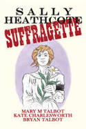 Cover image of book Sally Heathcote: Suffragette by Mary Talbot, Kate Charlesworth and Bryan Talbot
