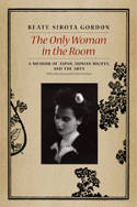 Cover image of book The Only Woman in the Room: A Memoir of Japan, Human Rights, and the Arts by Beate Sirota Gordon