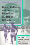 Race, Culture, and the Revolt of the Black Athlete: The 1968 Olympic Protests and Their Aftermath by Douglas Hartmann