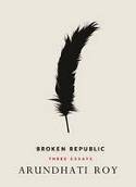 Broken Republic: Three Essays by Arundhati Roy