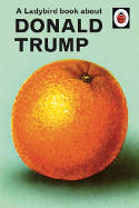 Cover image of book A Ladybird Book About Donald Trump by Jason Hazeley and Joel Morris