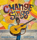 Cover image of book Change Sings:  A Children's Anthem by Amanda Gorman, illustrated by Loren Long 