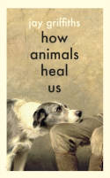 How Animals Heal Us by Jay Griffiths