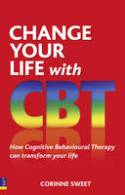 Cover image of book Change Your Life with CBT: How Cognitive Behavioural Therapy Can Transform Your Life by Corinne Sweet