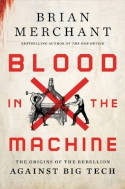 Cover image of book Blood in the Machine: The Origins of the Rebellion Against Big Tech by Brian Merchant 