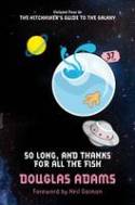 So Long, and Thanks for All the Fish (Volume Four in the Trilogy of Five) by Douglas Adams