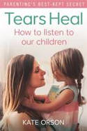 Cover image of book Tears Heal: How to Listen to Our Children by Kate Orson