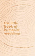 Cover image of book The Little Book of Humanist Weddings: Enduring Inspiration for Celebrating Love and Commitment by Andrew Copson and Alice Roberts 
