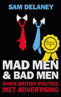Cover image of book Mad Men and Bad Men: What Happened When British Politics Met Advertising by Sam Delaney 
