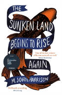 Cover image of book The Sunken Land Begins to Rise Again by M. John Harrison