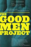 Cover image of book The Good Men Project: Real Stories from the Front Lines of Modern Manhood by James Houghton, Larry Bean and Tom Matlack (Editors)