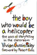 Cover image of book The Boy Who Would Be A Helicopter: The Uses of Storytelling in the Classroom by Vivian Gussin Paley