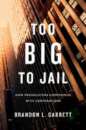Cover image of book Too Big to Jail: How Prosecutors Compromise with Corporations by Brandon L. Garrett