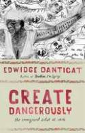 Cover image of book Create Dangerously: The Immigrant Artist at Work by Edwidge Danticat