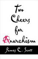 Two Cheers for Anarchism: Six Easy Pieces on Autonomy, Dignity, and Meaningful Work and Play by James C. Scott