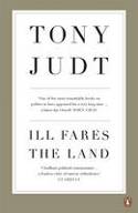 Cover image of book Ill Fares the Land: A Treatise on Our Present Discontents by Tony Judt